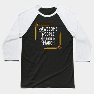 Awesome People Are Born In March (White Text, Framed) Baseball T-Shirt